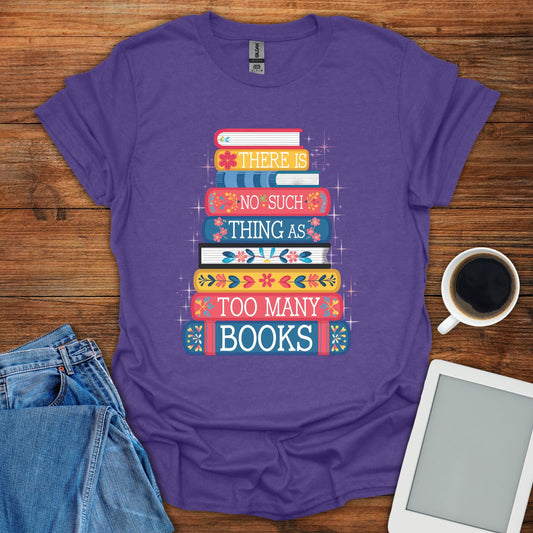 There's no Such Thing As Too Many Books Tee