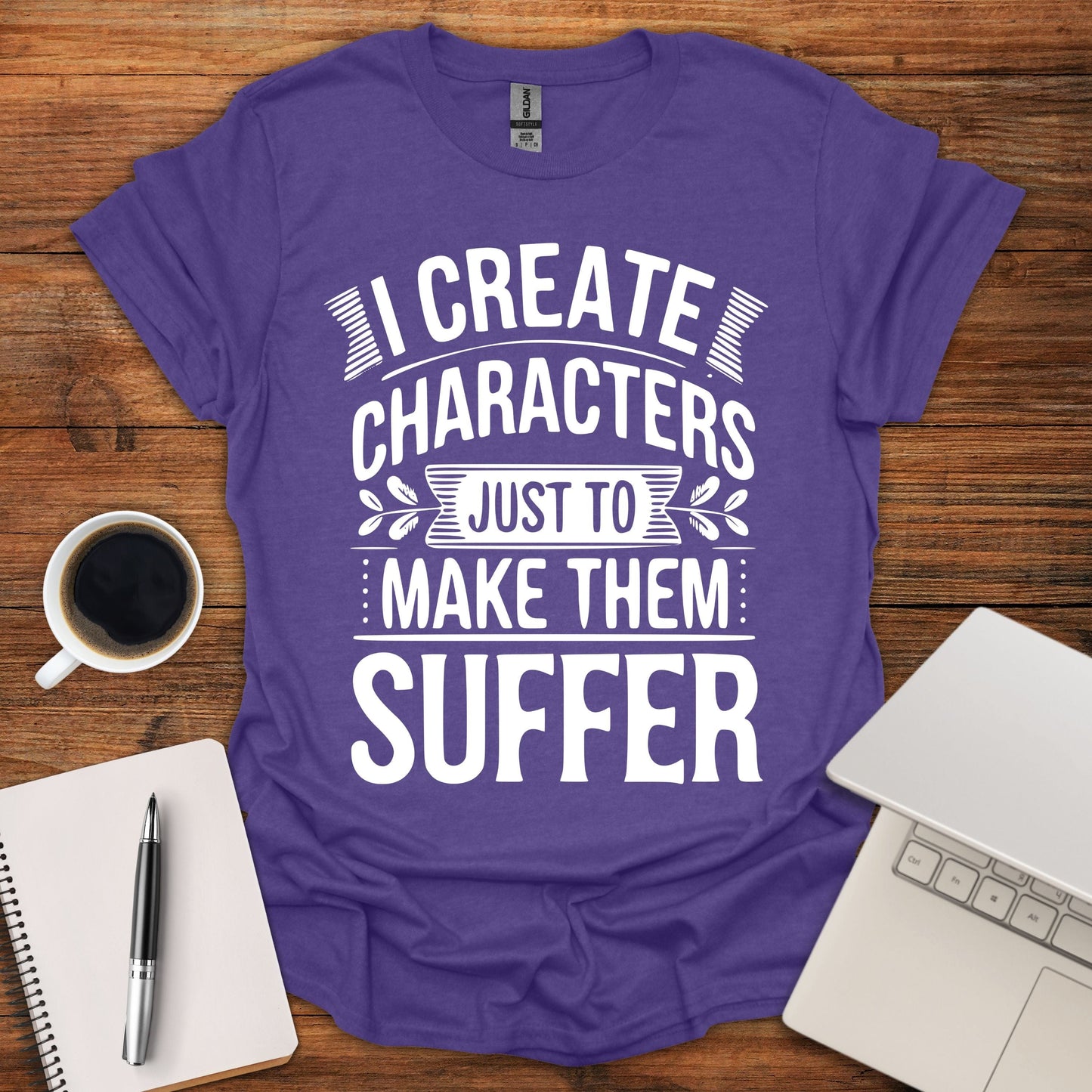 I Create Characters Just To Make Them Suffer Tee