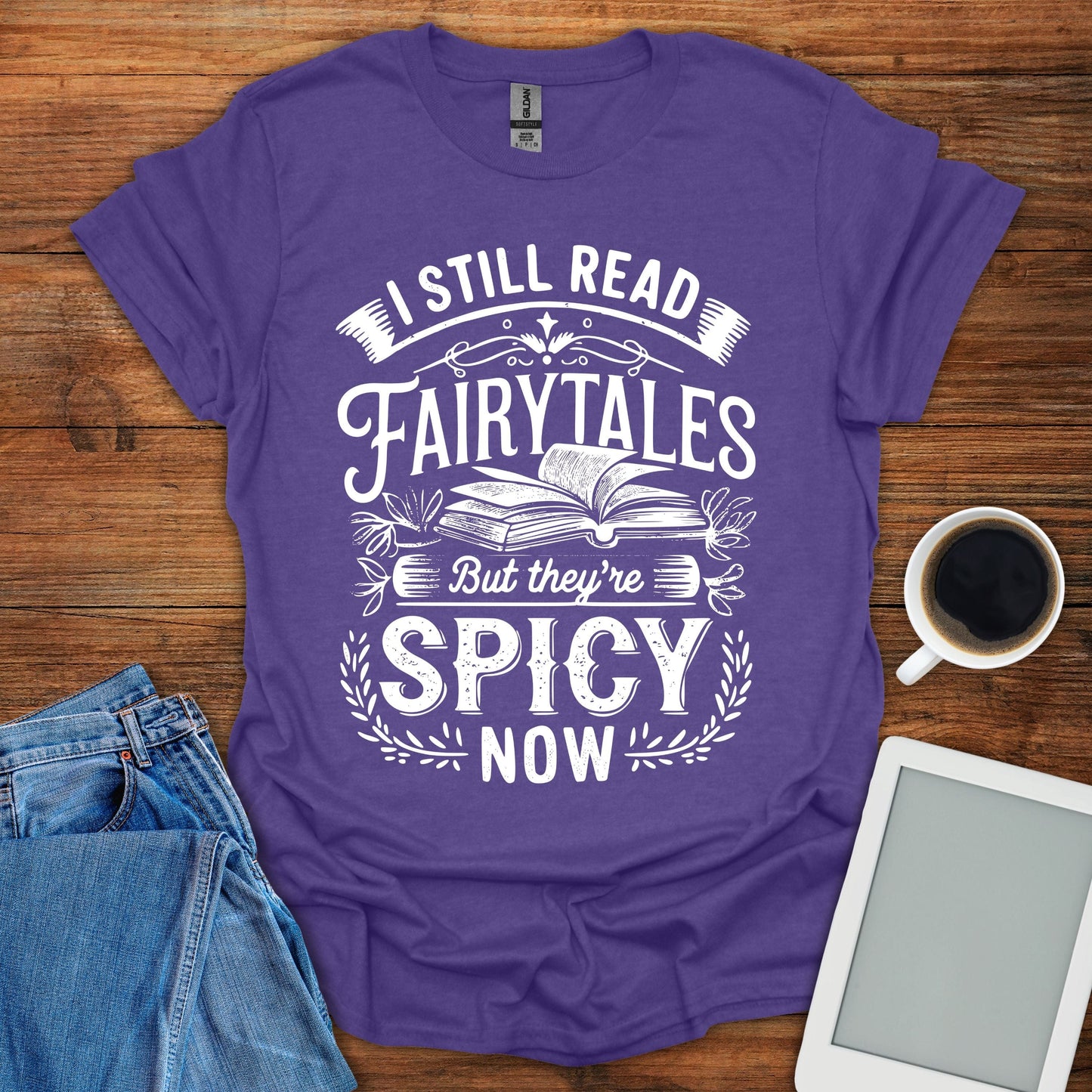 I Still Read Fairytales But They're Spicy Now Tee