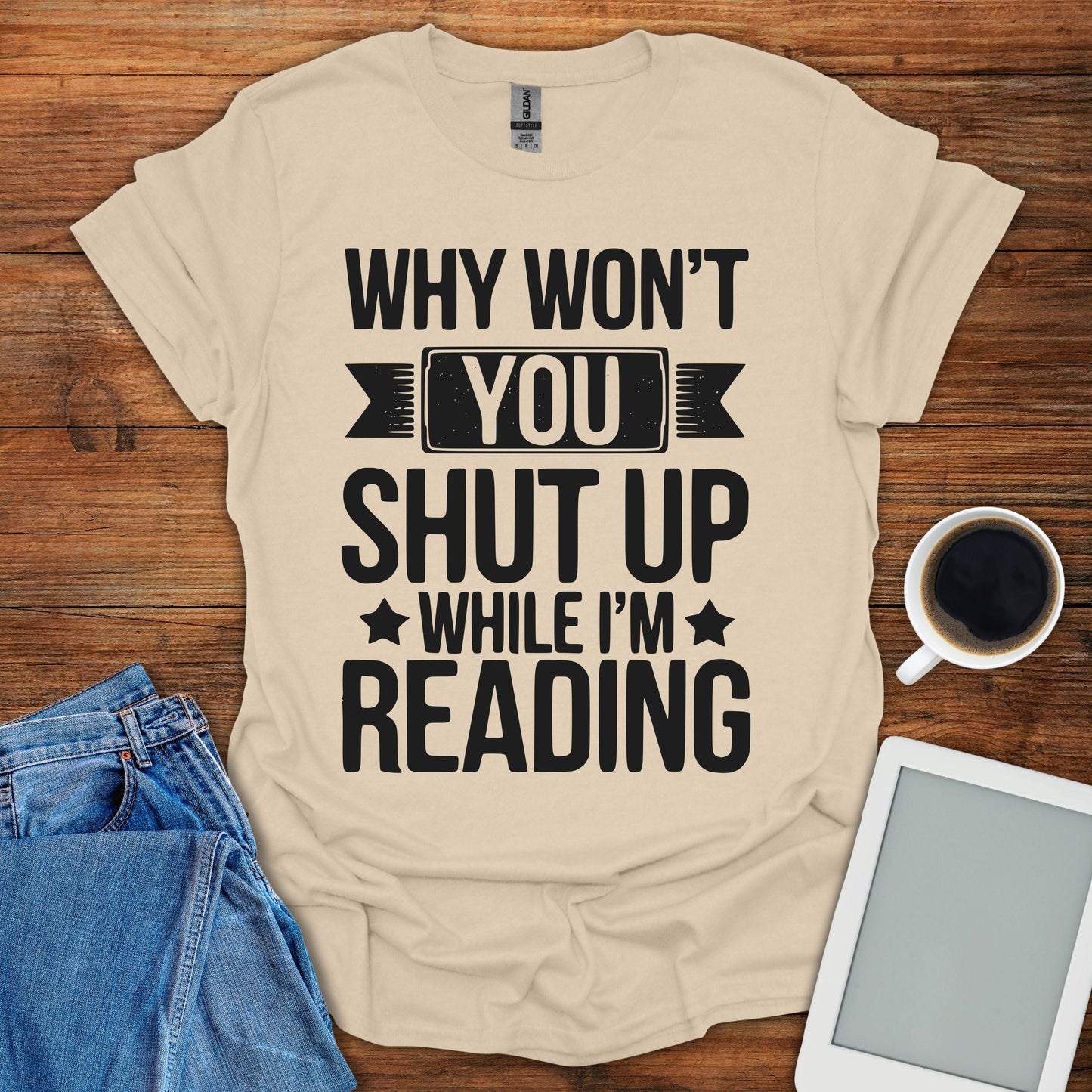 Why Won't You Shut Up While I'm Reading Tee