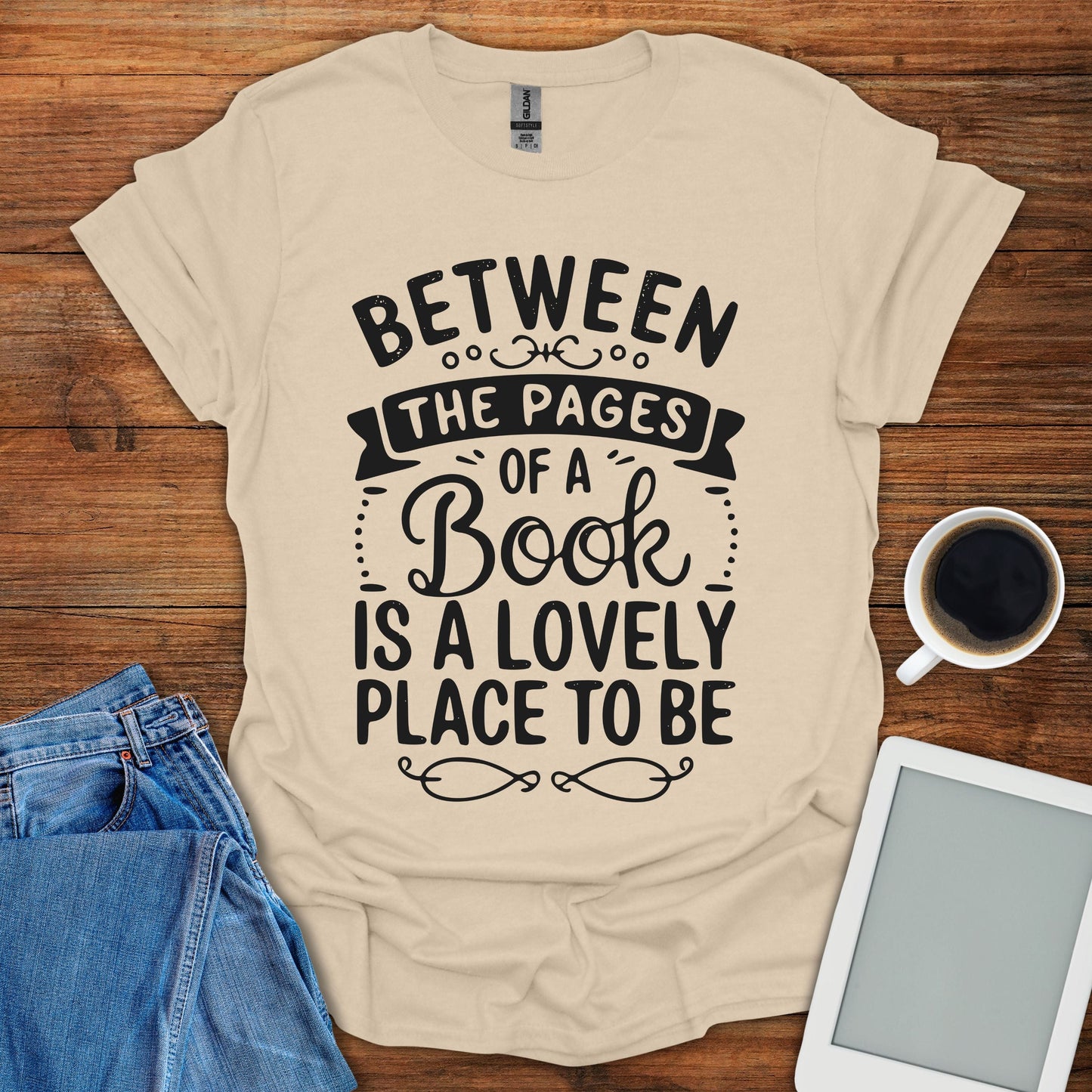 Between The Pages Of a Book Is A Lovely Place To Be Tee