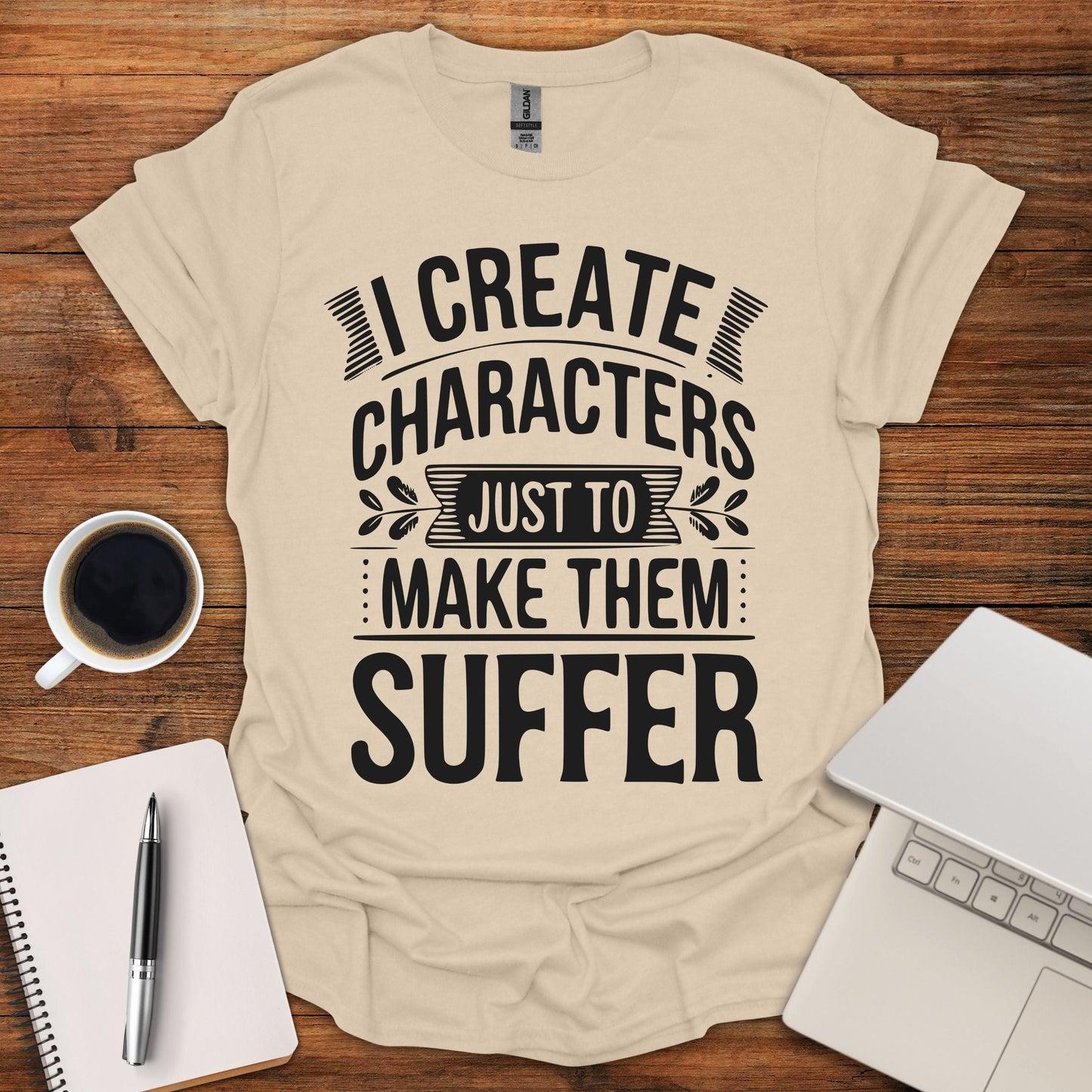 I Create Characters Just To Make Them Suffer Tee