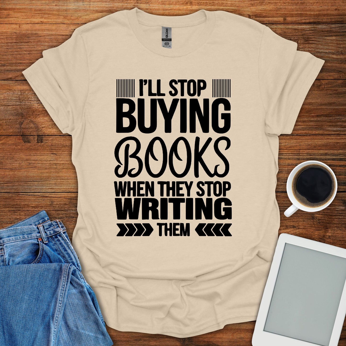 I'll Stop Buying Books When They Stop Writing Them Tee