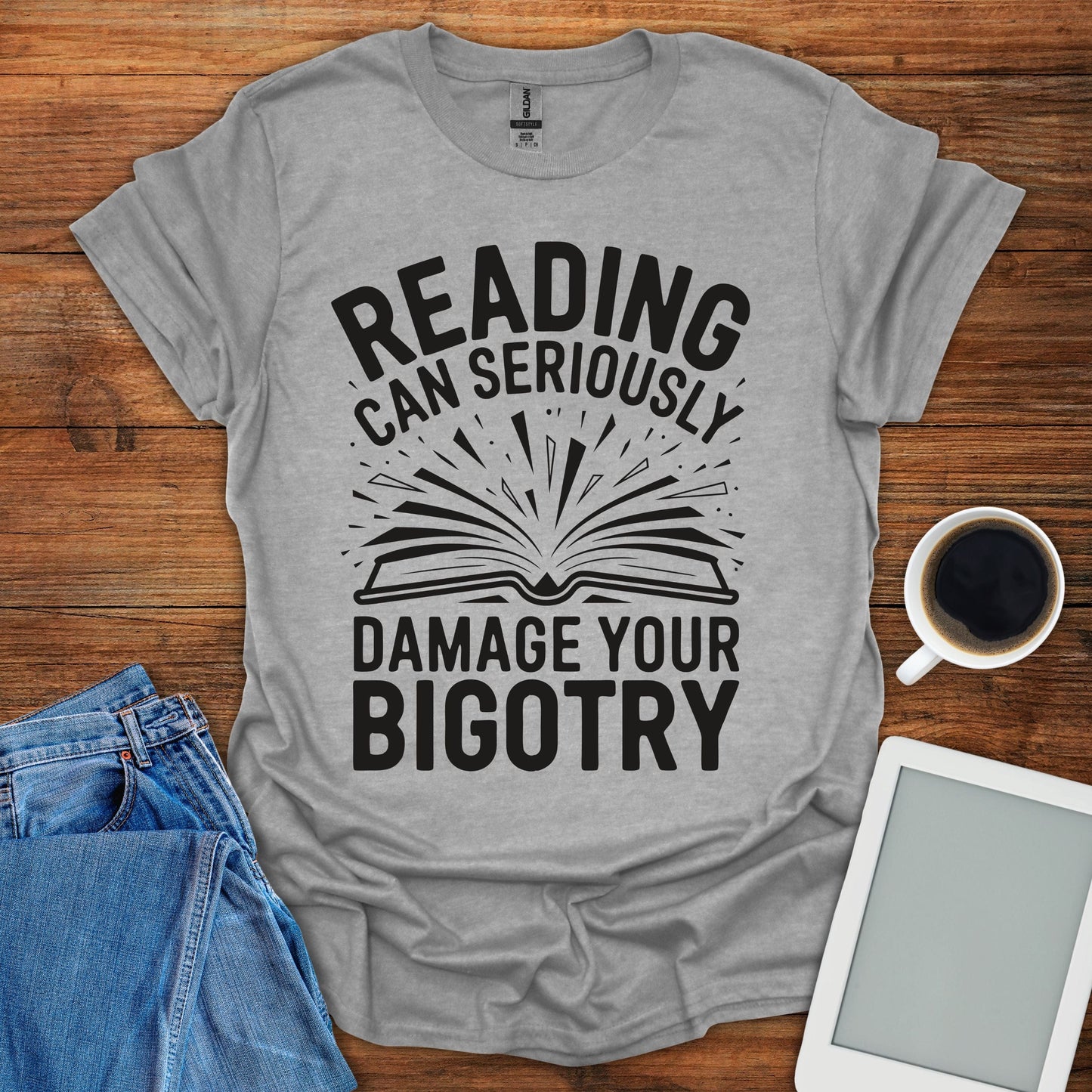 Reading Can Seriously Damage Your Bigotry Tee