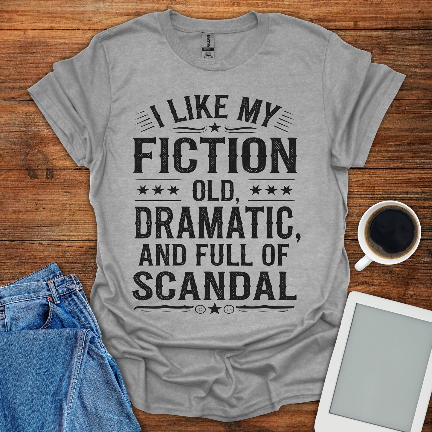 I Like My Fiction Old, Dramatic, And Full Of Scandal Tee