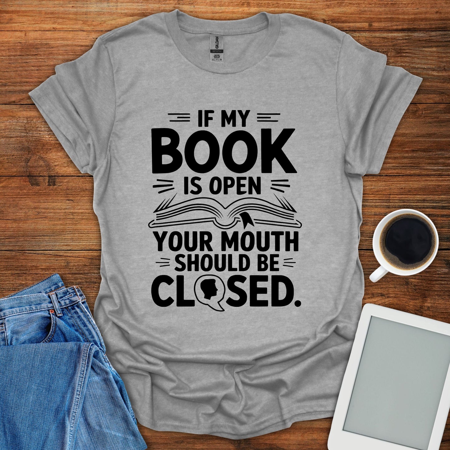 If My Book Is Open, Your Mouth Should Be Closed Tee