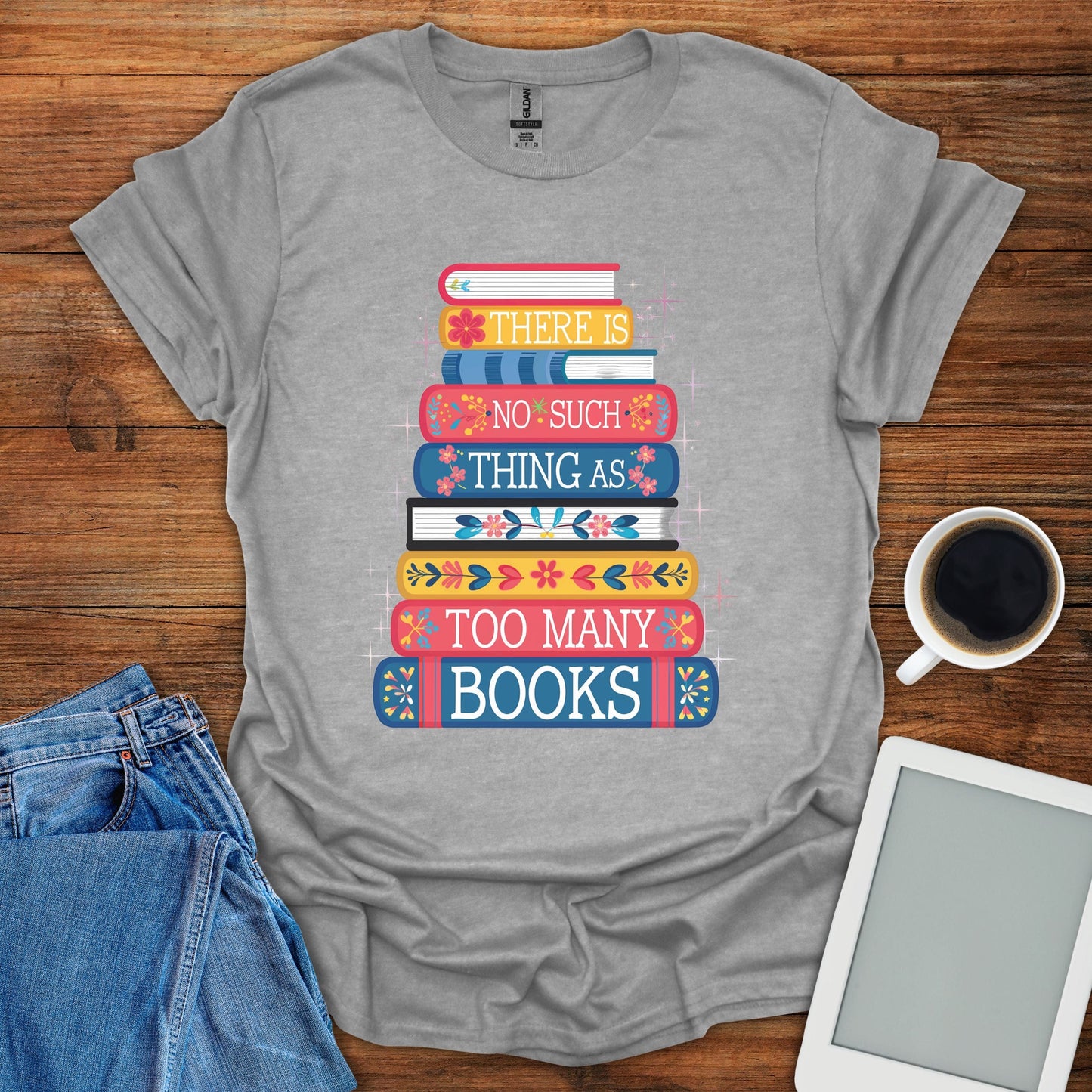 There's no Such Thing As Too Many Books Tee