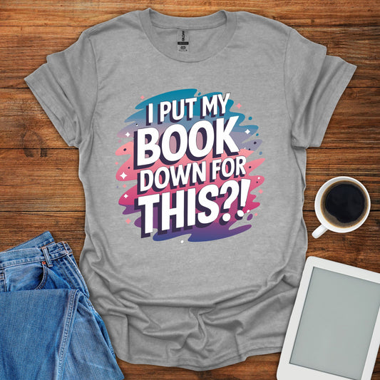 I Put My Book Down For This?! Tee