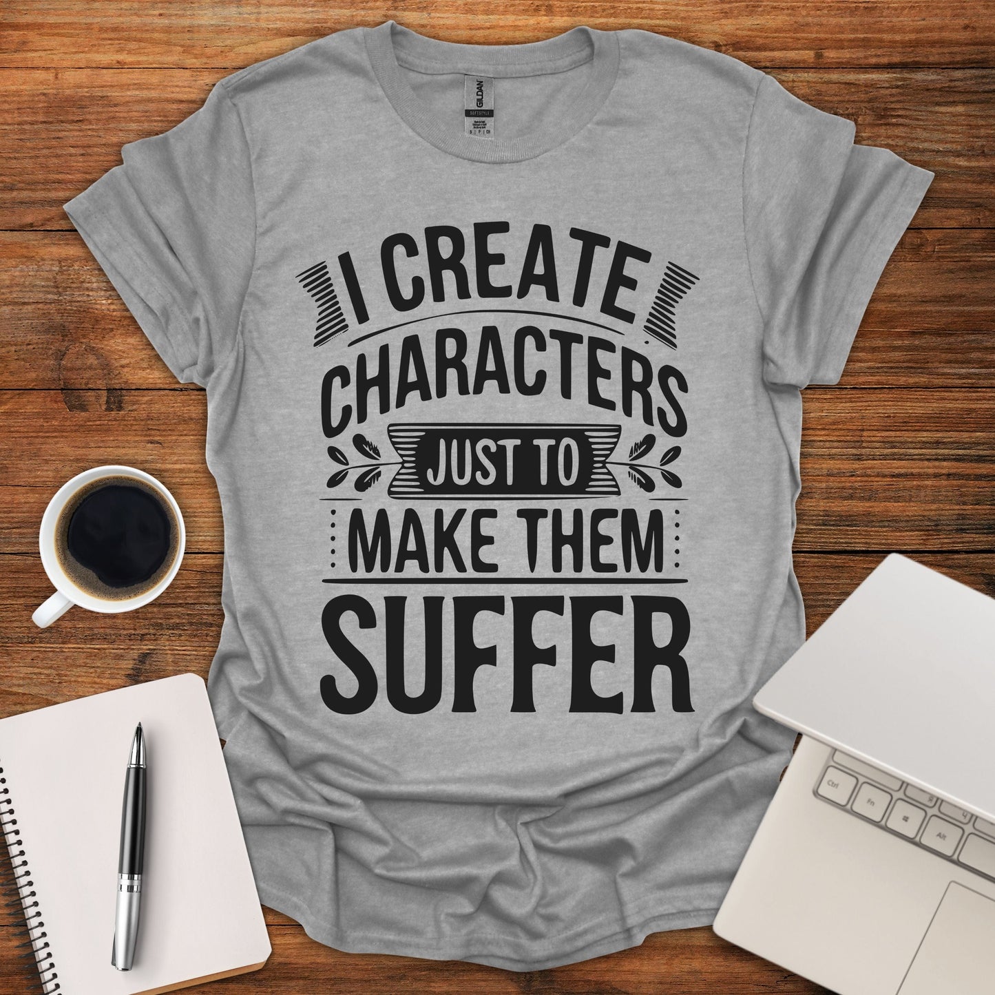 I Create Characters Just To Make Them Suffer Tee