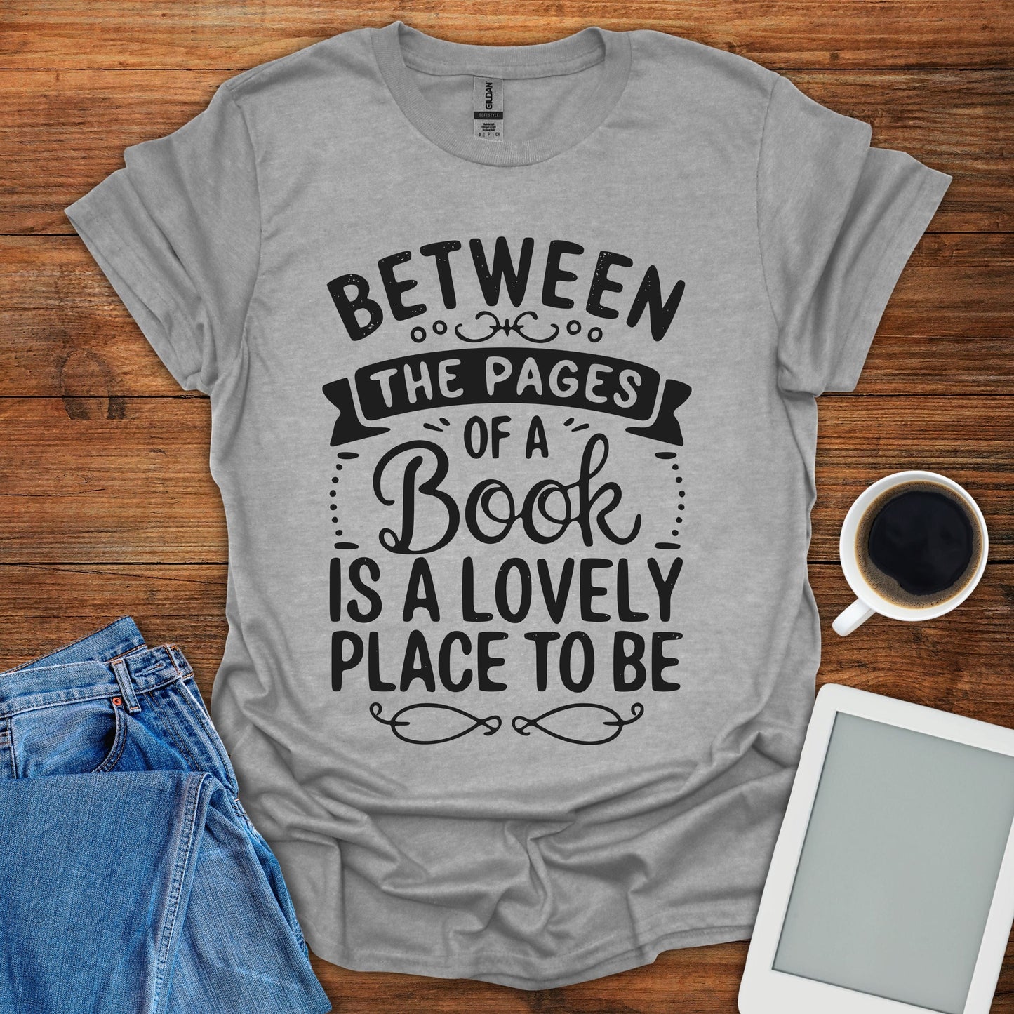 Between The Pages Of a Book Is A Lovely Place To Be Tee