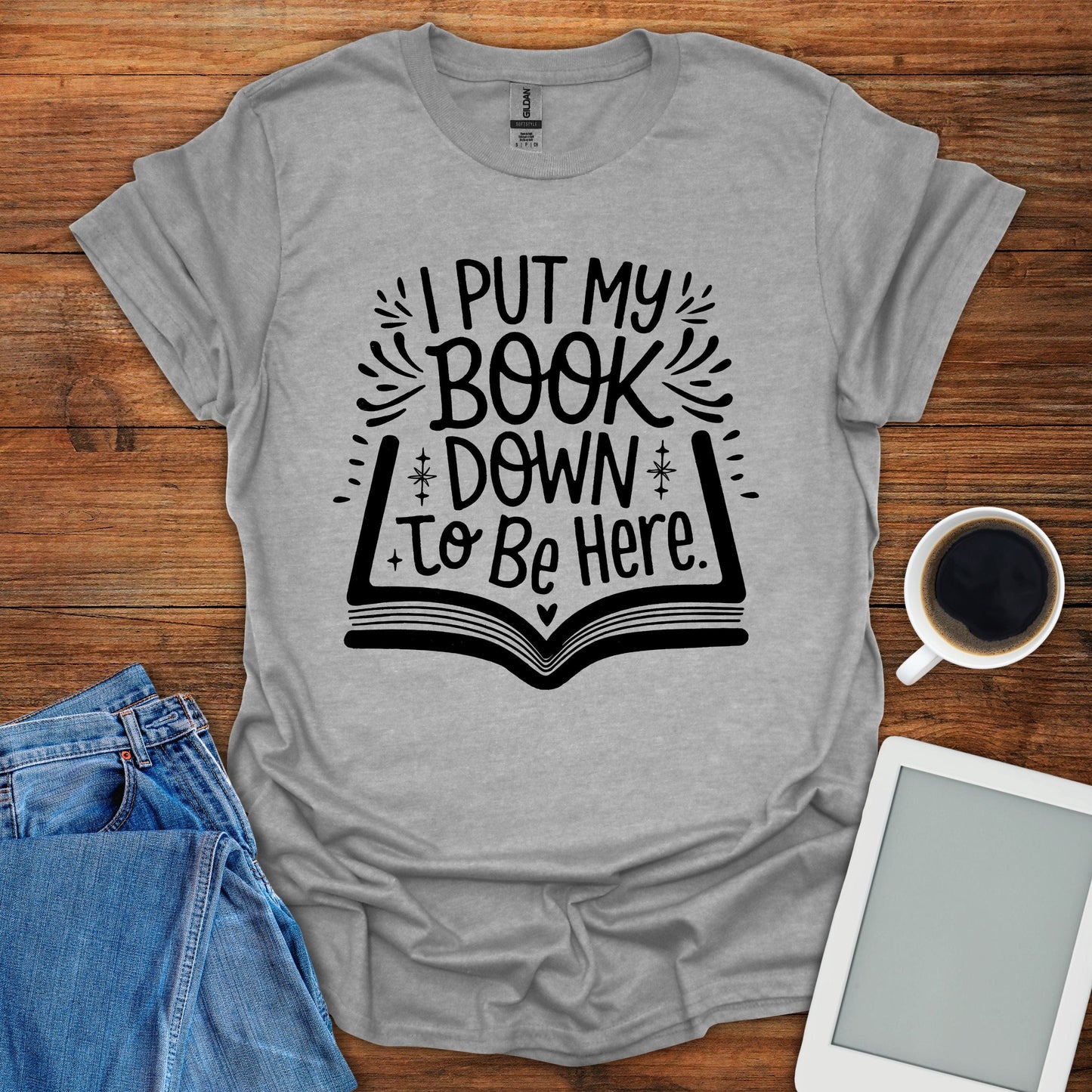 I Put My Book Down To Be Here Tee