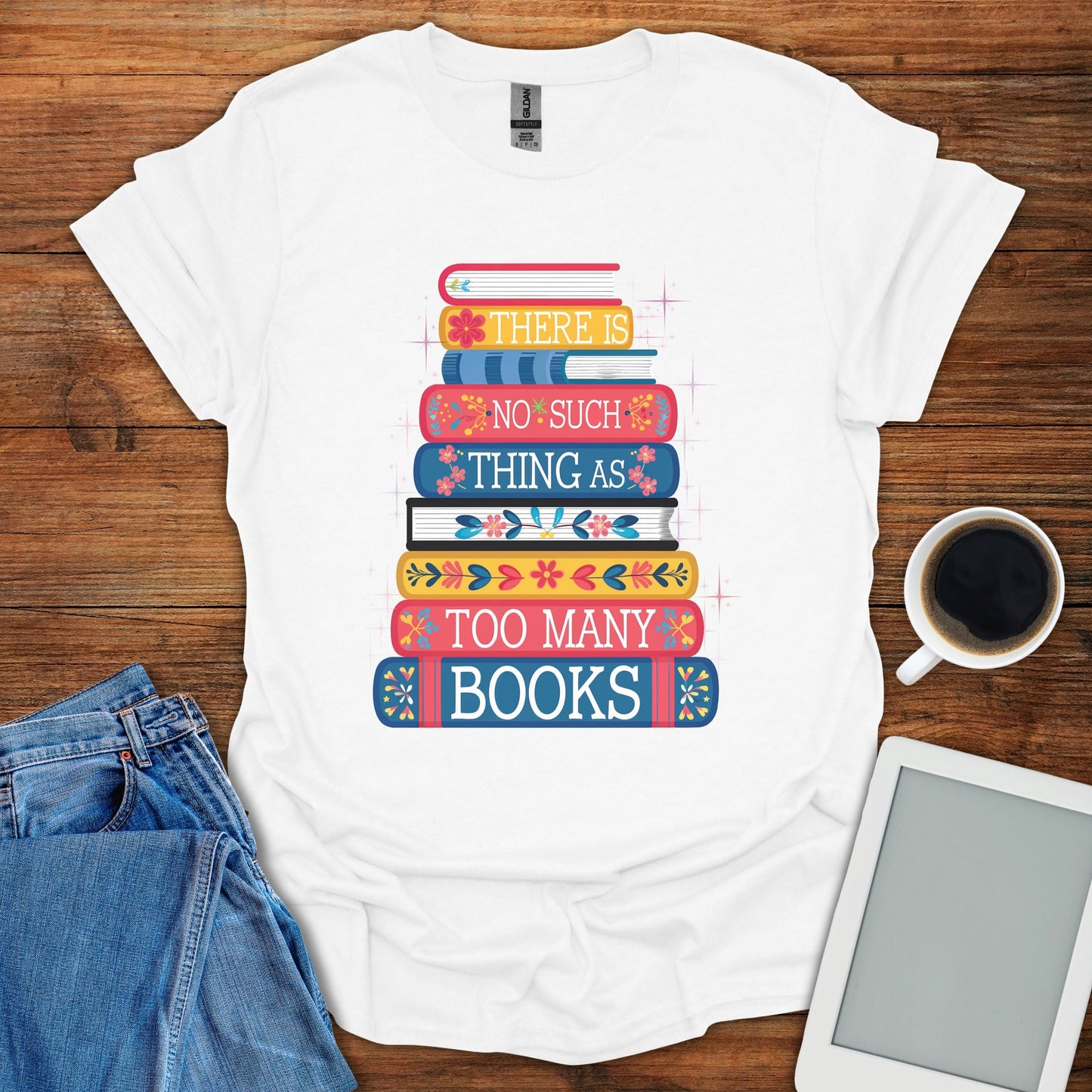 There's no Such Thing As Too Many Books Tee