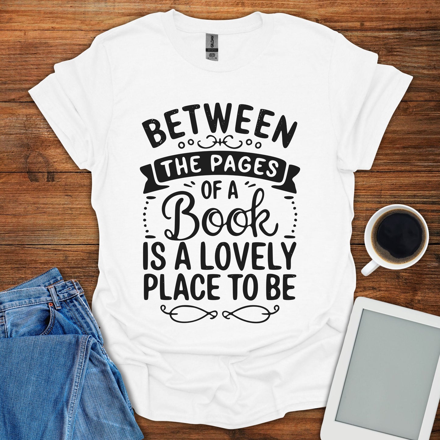 Between The Pages Of a Book Is A Lovely Place To Be Tee