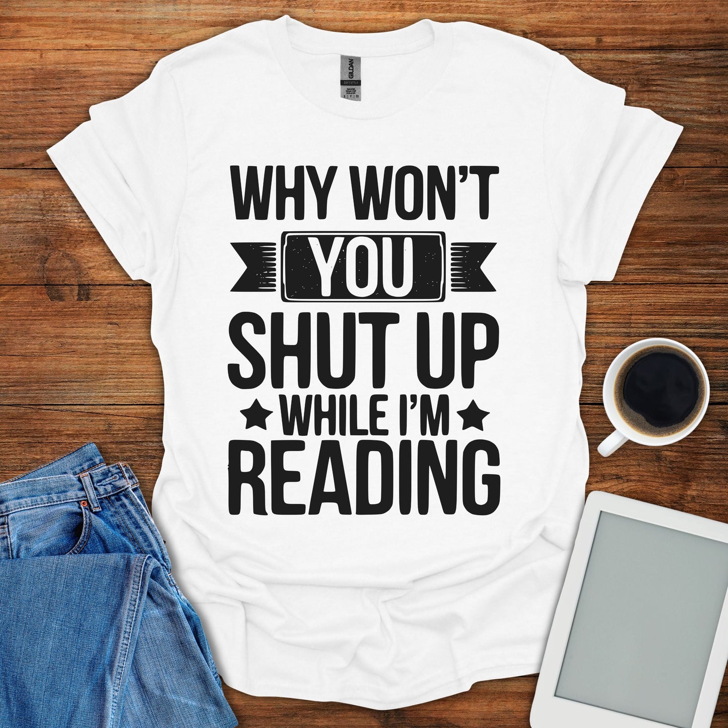 Why Won't You Shut Up While I'm Reading Tee