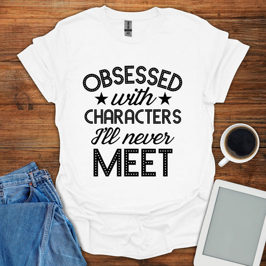 Obsessed With Characters I'll Never Meet Tee
