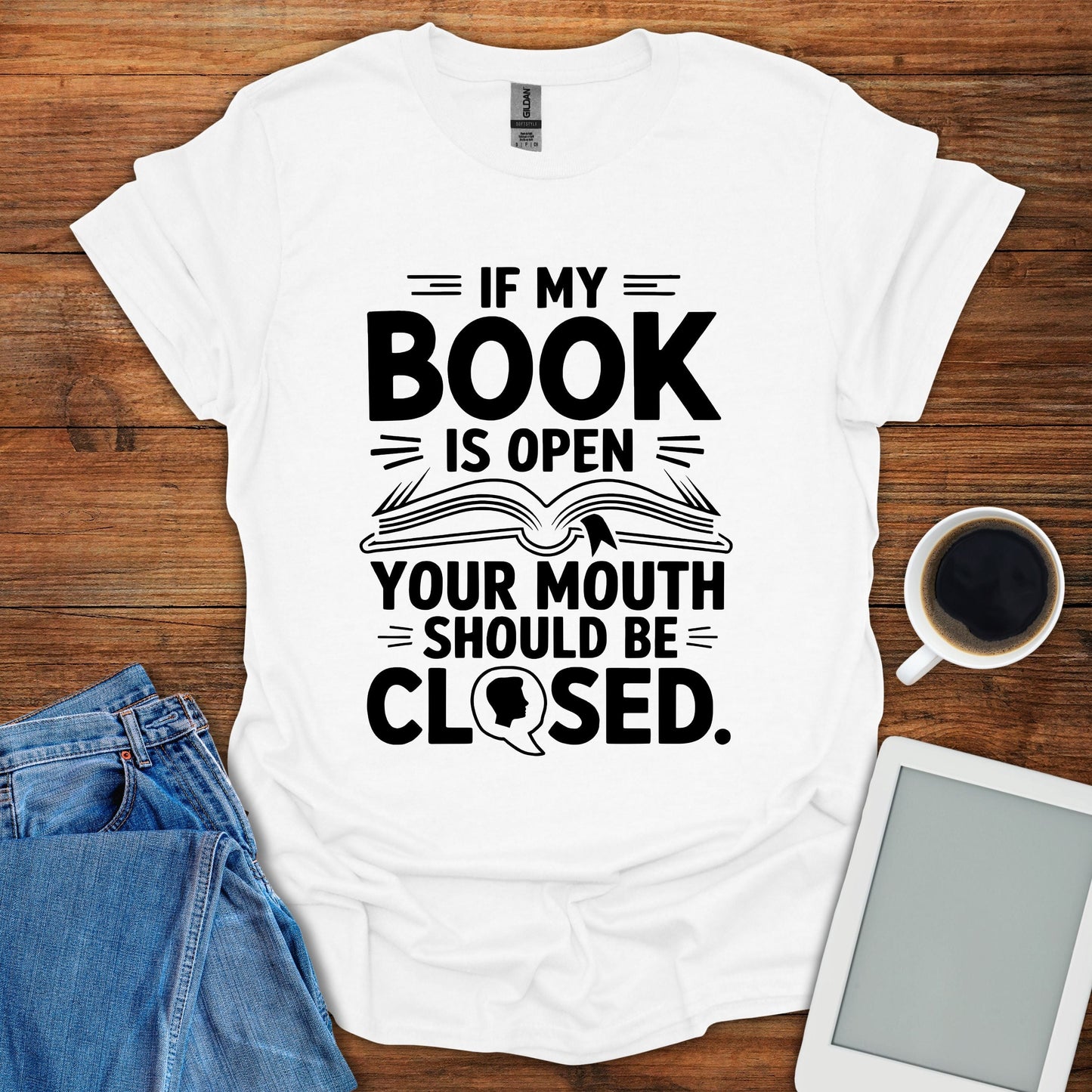 If My Book Is Open, Your Mouth Should Be Closed Tee